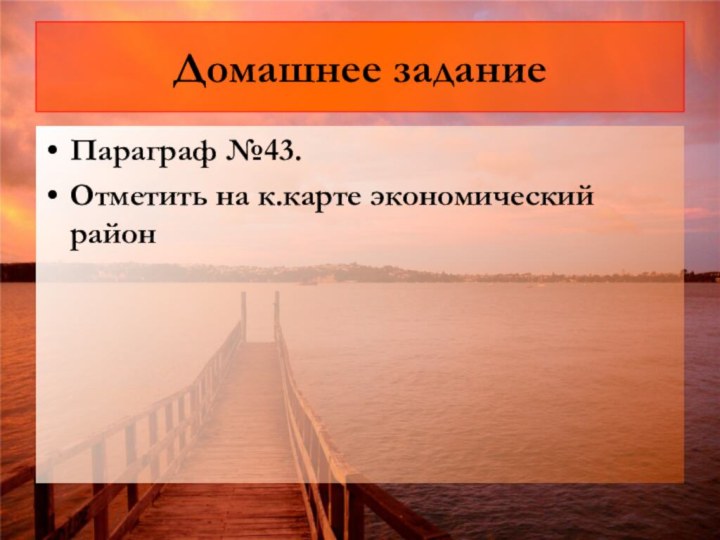 Домашнее заданиеПараграф №43.Отметить на к.карте экономический район