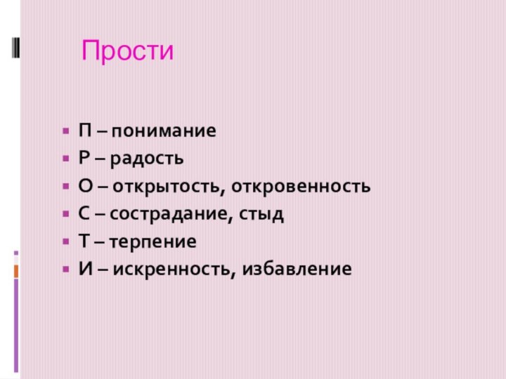 Прости П – пониманиеР – радостьО – открытость, откровенностьС – сострадание, стыдТ – терпениеИ – искренность, избавление