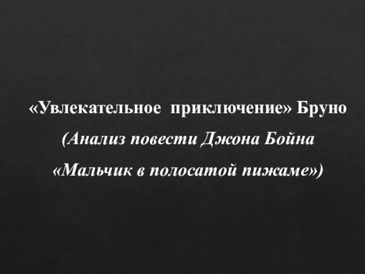 «Увлекательное приключение» Бруно(Анализ повести Джона Бойна«Мальчик в полосатой пижаме»)