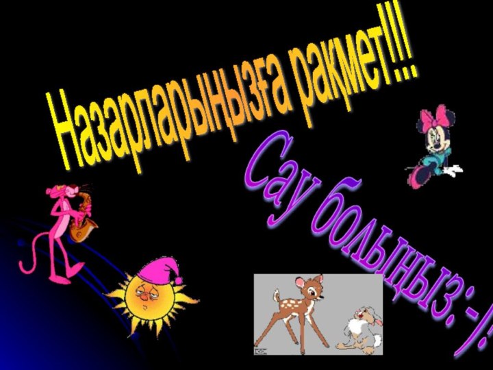 Назарларыңызға рақмет!!!Сау болыңыз:-)!