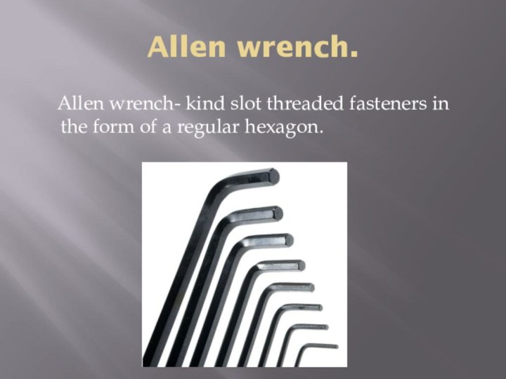 Allen wrench.  Allen wrench- kind slot threaded fasteners in the form of a regular hexagon.