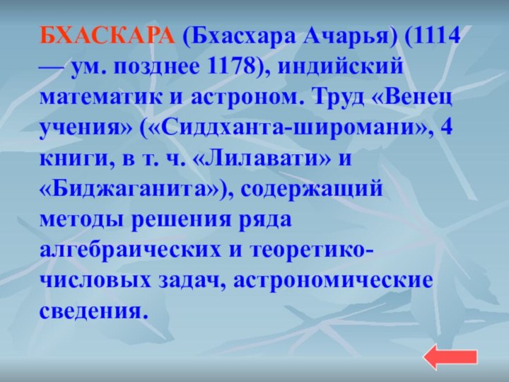 БХАСКАРА (Бхасхара Ачарья) (1114 — ум. позднее 1178), индийский математик и астроном.