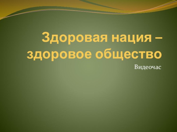 Здоровая нация –  здоровое обществоВидеочас