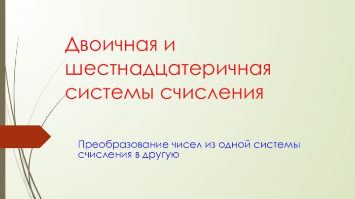 Двоичная и шестнадцатеричная системы счисленияПреобразование чисел из одной системы счисления в другую