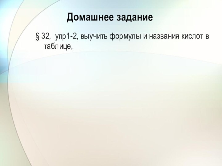 Домашнее задание§ 32, упр1-2, выучить формулы и названия кислот в таблице,