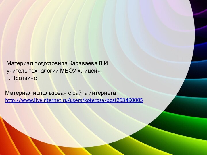 Материал подготовила Караваева Л.И учитель технологии МБОУ «Лицей», г. ПротвиноМатериал использован с сайта интернетаhttp://www.liveinternet.ru/users/koteroza/post293490005