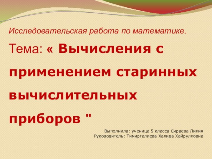 Выполнила: ученица 5 класса Сираева ЛилияРуководитель: Тимиргалиева Халида ХайрулловнаИсследовательская работа по математике.