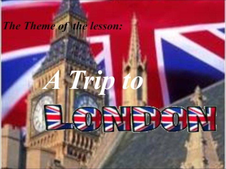 The Theme of the lesson:A Trip to