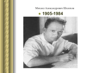 Презентация по литературе на тему Михаил Александрович Шолохов 1905-1984