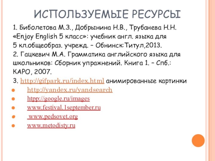 ИСПОЛЬЗУЕМЫЕ РЕСУРСЫ1. Биболетова М.З., Добрынина Н.В., Трубанева Н.Н. «Enjoy English 5 класс»: