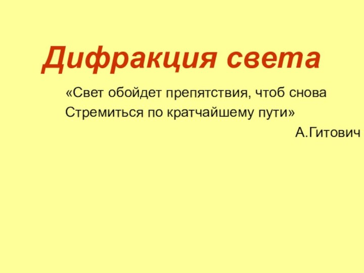 Дифракция света«Свет обойдет препятствия, чтоб сноваСтремиться по кратчайшему пути»А.Гитович