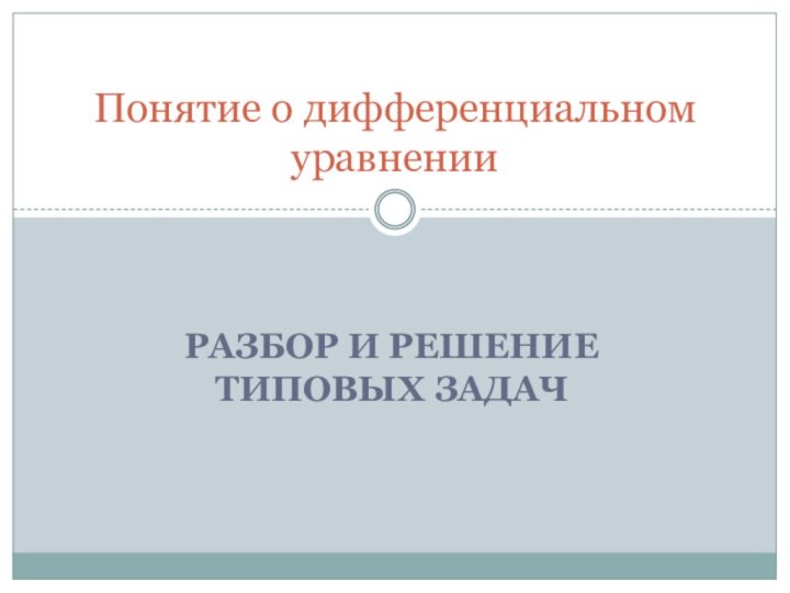 Разбор и Решение типовых задачПонятие о дифференциальном уравнении