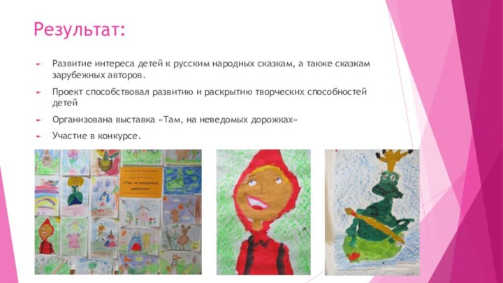 Результат:Развитие интереса детей к русским народных сказкам, а также сказкам зарубежных авторов.Проект