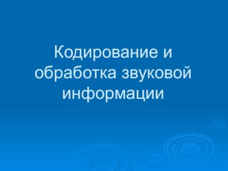 Презентация по информатике Кодирование и обработка звуковой информации