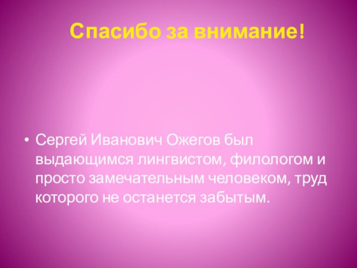 Спасибо за внимание! Сергей Иванович Ожегов был выдающимся лингвистом, филологом и просто