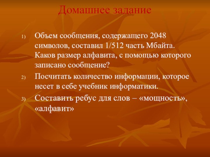 Домашнее заданиеОбъем сообщения, содержащего 2048 символов, составил 1/512 часть Мбайта. Каков размер