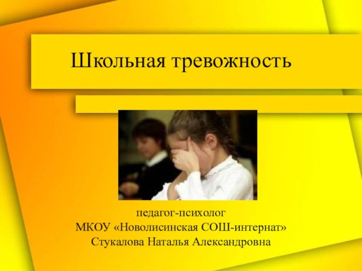 Школьная тревожность      педагог-психолог  МКОУ «Новолисинская СОШ-интернат»  Стукалова Наталья Александровна