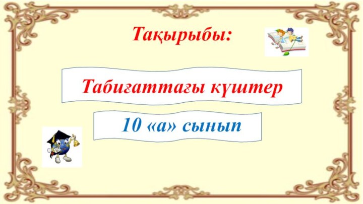 Табиғаттағы күштер10 «а» сыныпТақырыбы: