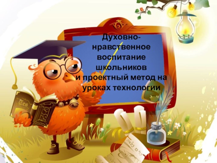 Духовно-нравственное воспитание школьников и проектный метод на уроках технологии