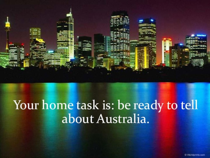 Your home task is: be ready to tell about Australia.