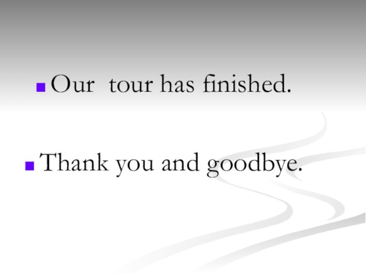 Our tour has finished.Thank you and goodbye.