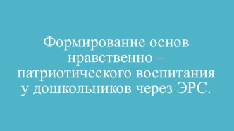 Формирование основ нравственно- патриотического воспитания у дошкольников через ЭРС Авторы: Абдуллина Г. В., Гильмуллина Л. М.