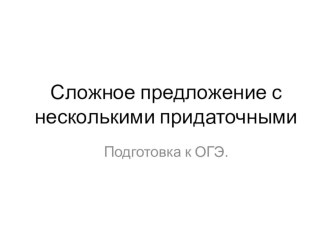 Подготовка к ОГЭ. СПП с несколькими придаточными.