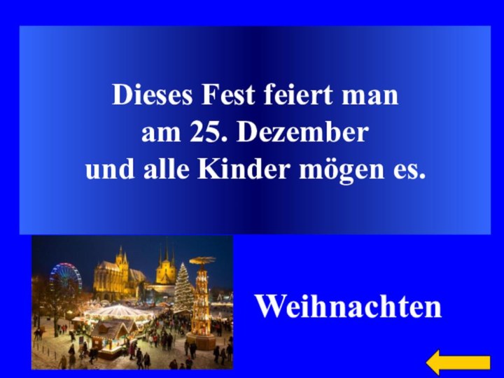 Dieses Fest feiert man am 25. Dezember und alle Kinder mögen es.Weihnachten