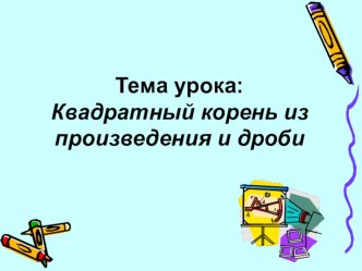 Презентация по алгебре к уроку Квадратный корень из произведения и дроби (8 класс)