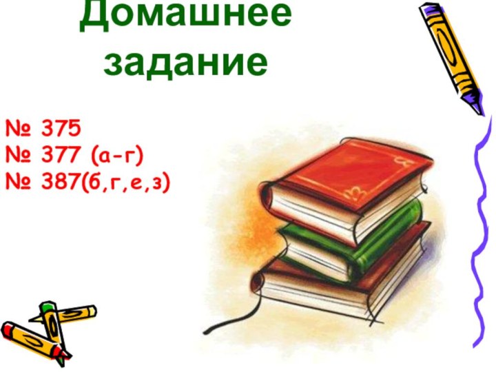 Домашнее задание№ 375  № 377 (а-г) № 387(б,г,е,з)