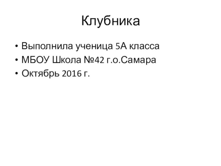 КлубникаВыполнила ученица 5А классаМБОУ Школа №42 г.о.СамараОктябрь 2016 г.