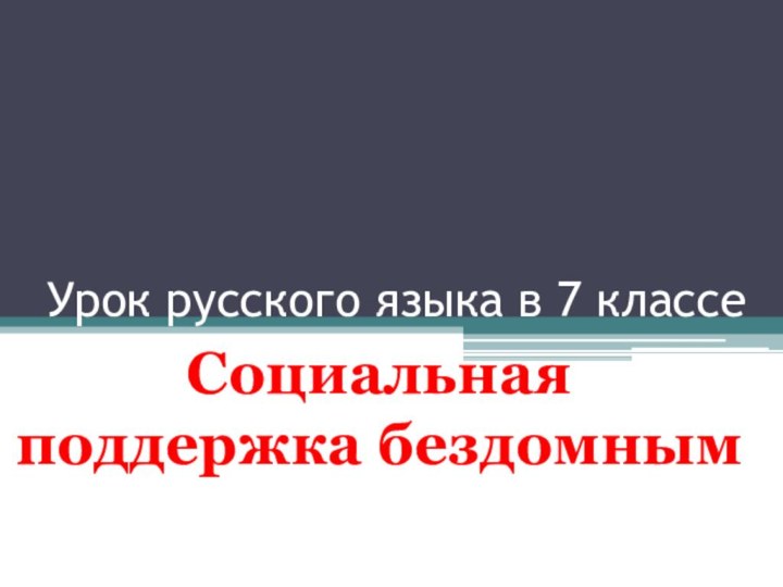 Урок русского языка в 7 классеСоциальная поддержка бездомным