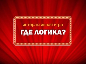 Презентация-внеклассному мероприятию по математике  Где логика?