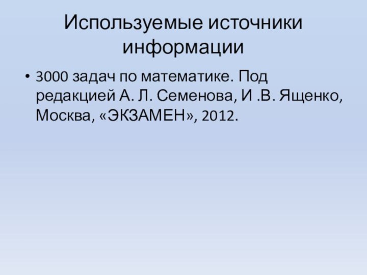 Используемые источники информации3000 задач по математике. Под редакцией А. Л. Семенова, И