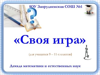 Внеклассное мероприятие в рамках декады естественно-математических дисциплин Своя игра для 9-11 классов