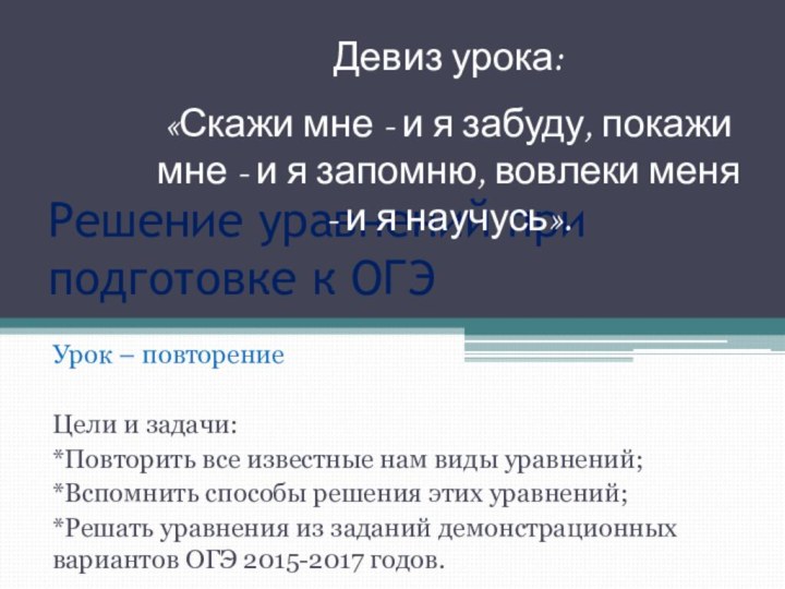 Решение уравнений при подготовке к ОГЭУрок – повторениеЦели и задачи:*Повторить все известные