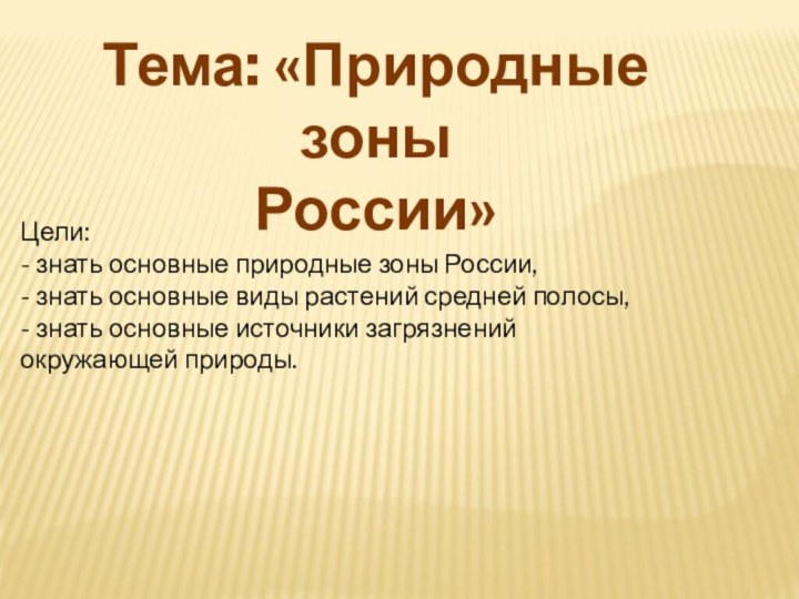 Тема: «Природные зоныРоссии»Цели:- знать основные природные зоны России,- знать основные виды растений