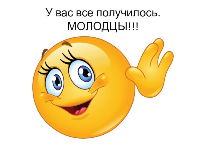 У вас все получилось. МОЛОДЦЫ!!!