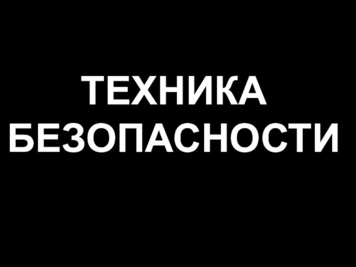 ТЕХНИКА БЕЗОПАСНОСТИ