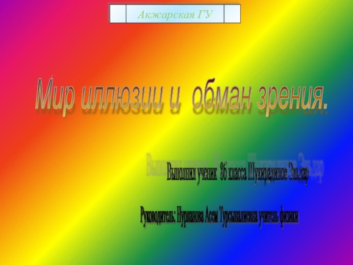 Акжарская ГУМир иллюзии и обман зрения. Выполнил ученик 8б класса Шукирадинов Эльдар