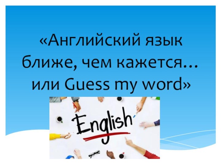 «Английский язык ближе, чем кажется… или Guess my word»