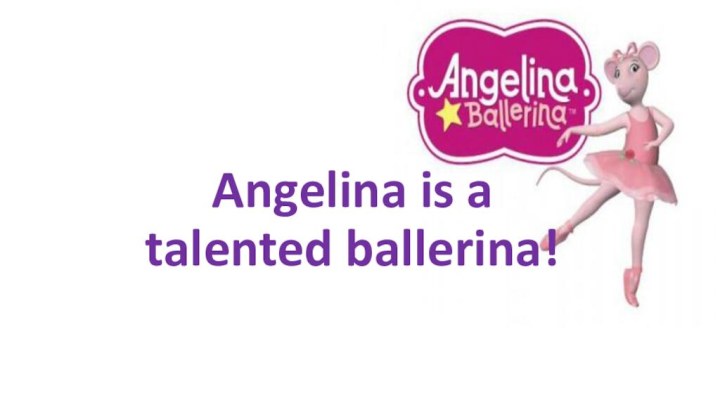 Angelina is a talented ballerina!