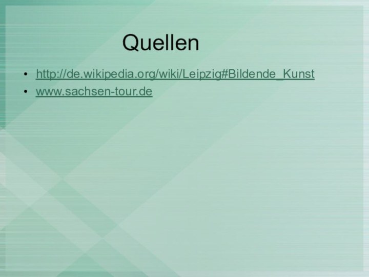 Quellenhttp://de.wikipedia.org/wiki/Leipzig#Bildende_Kunstwww.sachsen-tour.de