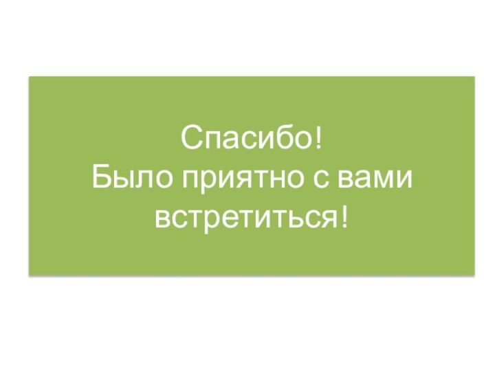 Спасибо! Было приятно с вами встретиться!