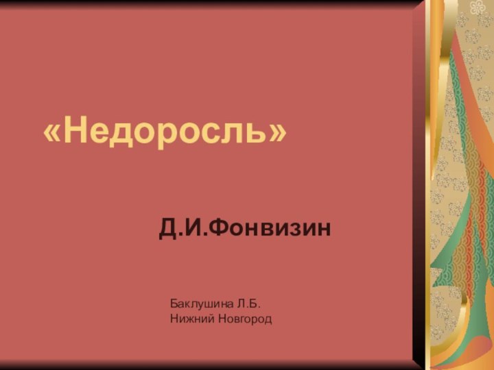 «Недоросль» Д.И.ФонвизинБаклушина Л.Б.Нижний Новгород