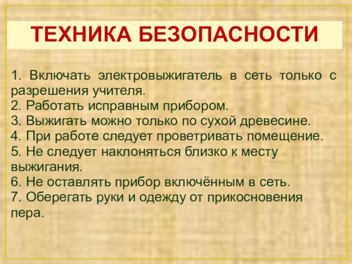 ТЕХНИКА БЕЗОПАСНОСТИ1. Включать электровыжигатель в сеть только с разрешения учителя. 2. Работать