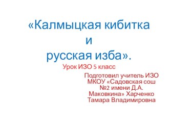 Презантация по ИЗО 5 класс Калмыцкая кибитка. Русская изба