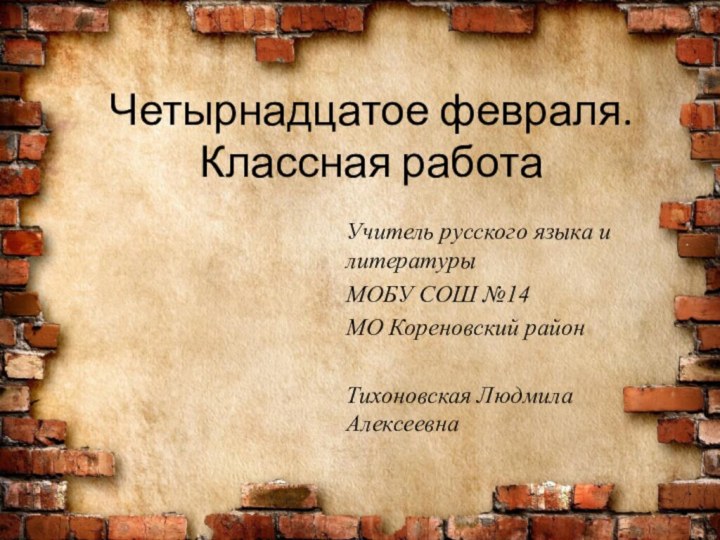 Четырнадцатое февраля. Классная работаУчитель русского языка и литературы МОБУ СОШ №14 МО Кореновский районТихоновская Людмила Алексеевна