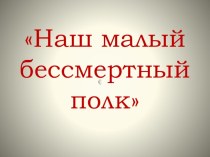 Презентация по дополнительному образованию Наш малый бессмертный полк