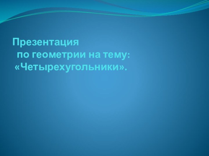 Презентация  по геометрии на тему:  «Четырехугольники».